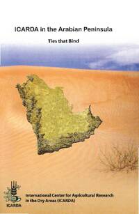 Ties that Bind: ICARDA in the Arabian Peninsula. Twenty years of collaboration in scientific agricultural research for development between the National Agricultural Research Systems of Arabian Peninsula countries and ICARDA