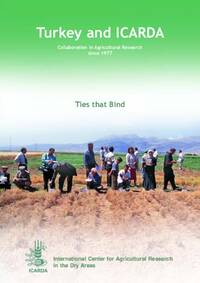 Ties that Bind: Turkey and ICARDA. Collaboration in Agricultural Research since 1977